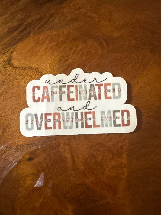 Undercaffeinated and Overwhelmed Sticker
