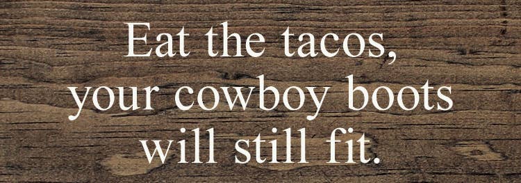 Eat The Tacos, Your Cowboy Boots Will Still Fit: Old Black