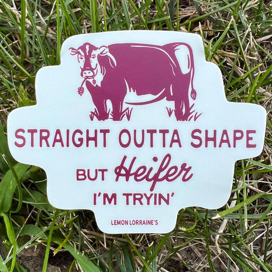 STRIAGHT OUTTA SHAPE BUT HEIFER- Sticker Decal   