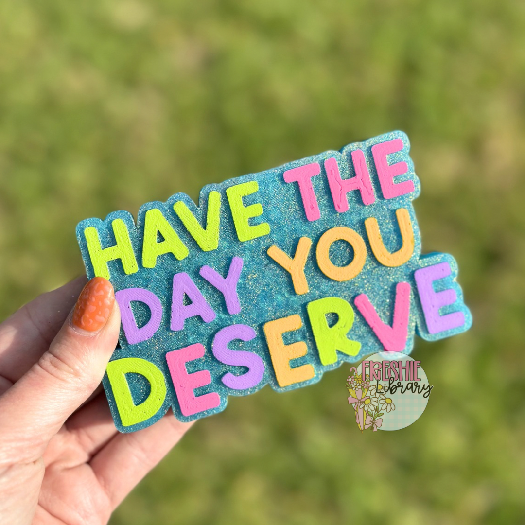 Have the Day You Deserve Car Freshie