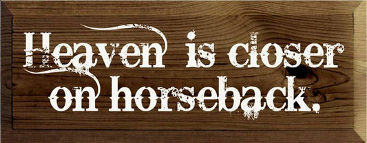 Heaven is Closer on Horseback(Rustic Western Font) Wood Sign: Walnut Stain